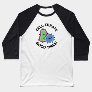 Cell-ebrate Good Times Cute Bacteria Pun Baseball T-Shirt